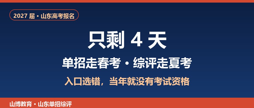 山东2027高考报名只剩4天！单招走春考、综评走夏考，入口别选错