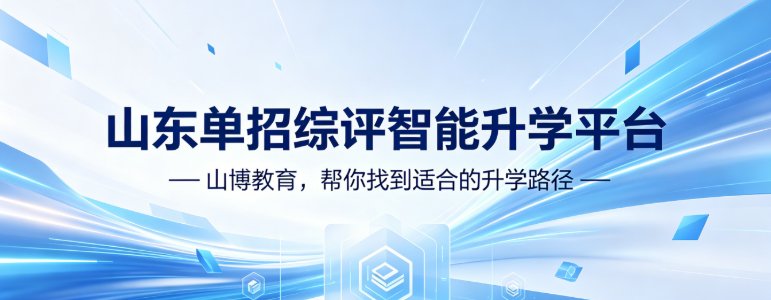 山东单招综评智能升学平台 — 山博教育,帮你找到适合的升学路径